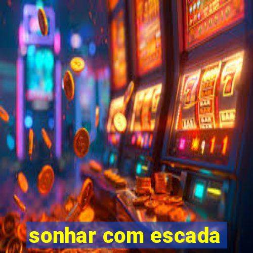 sonhar com escada